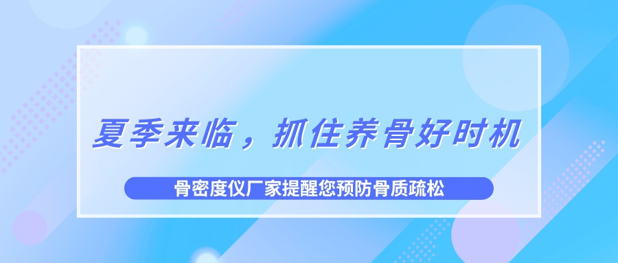 夏季來臨，抓住養(yǎng)骨好時(shí)機(jī)，預(yù)防骨質(zhì)疏松！